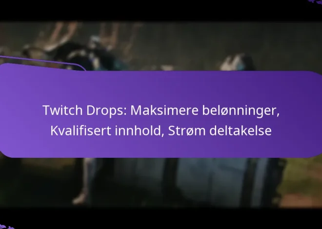 Twitch Drops: Maksimere belønninger, Kvalifisert innhold, Strøm deltakelse