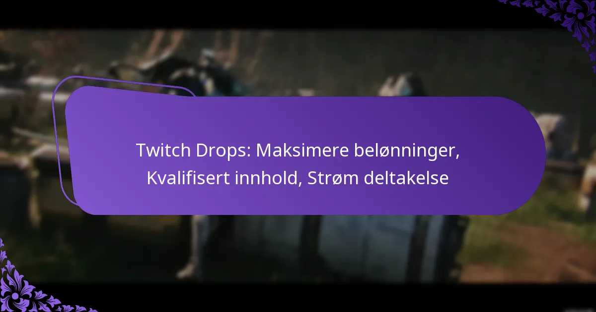 Twitch Drops: Maksimere belønninger, Kvalifisert innhold, Strøm deltakelse
