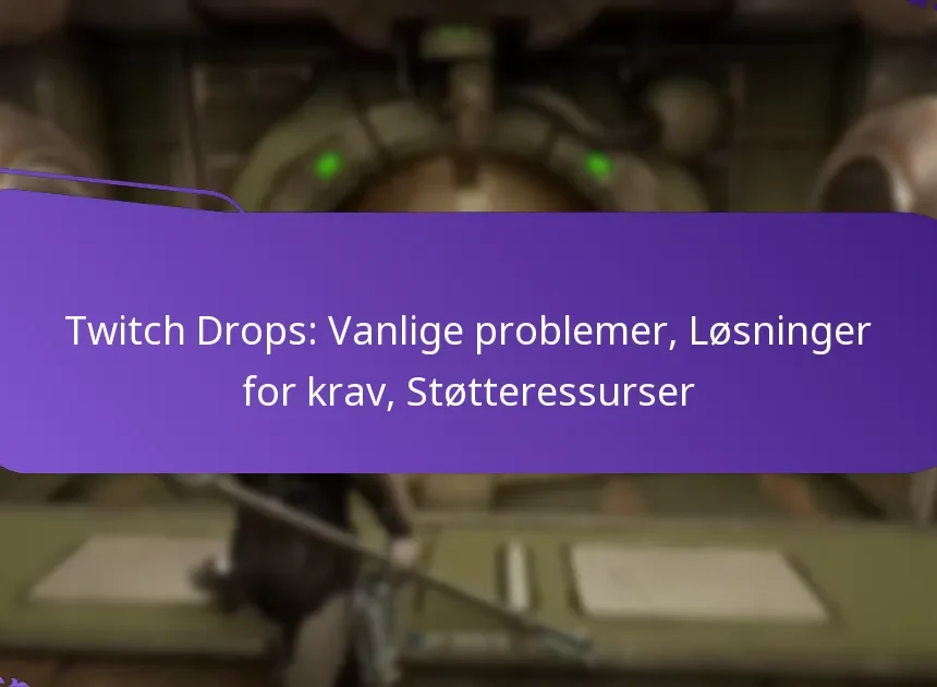 Twitch Drops: Vanlige problemer, Løsninger for krav, Støtteressurser