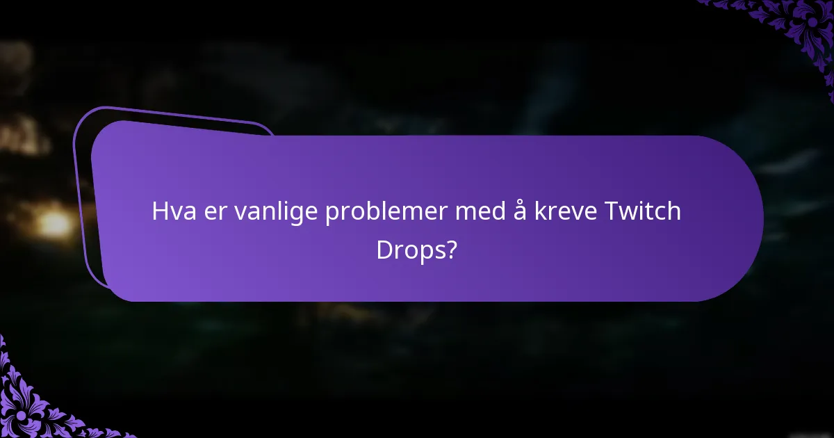 Hva er vanlige problemer med å kreve Twitch Drops?