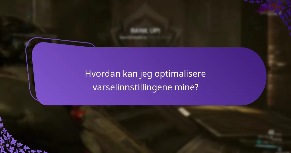 Hvordan kan jeg optimalisere varselinnstillingene mine?